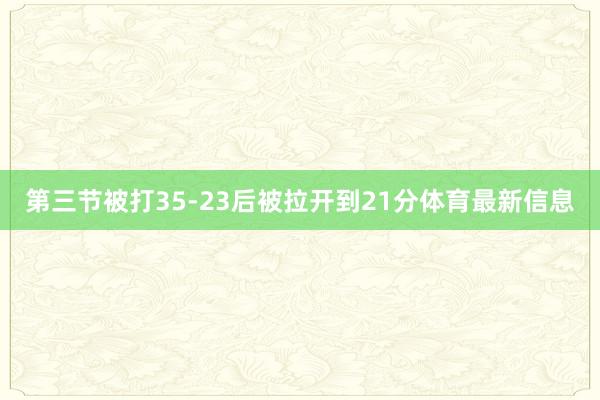 第三节被打35-23后被拉开到21分体育最新信息