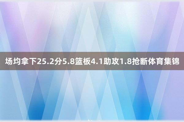 场均拿下25.2分5.8篮板4.1助攻1.8抢断体育集锦