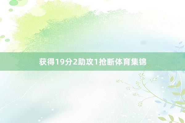 获得19分2助攻1抢断体育集锦