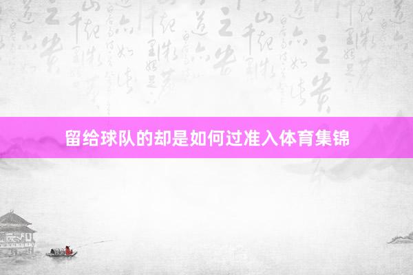 留给球队的却是如何过准入体育集锦