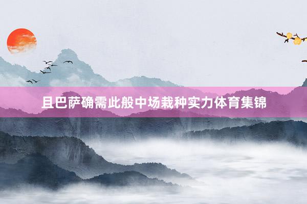 且巴萨确需此般中场栽种实力体育集锦