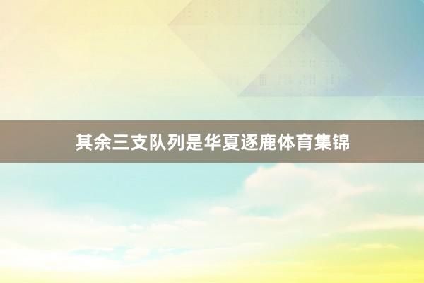 其余三支队列是华夏逐鹿体育集锦