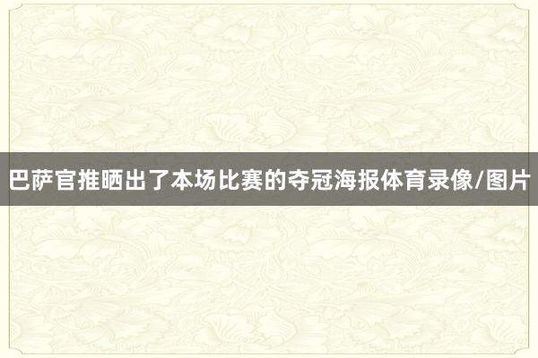 巴萨官推晒出了本场比赛的夺冠海报体育录像/图片