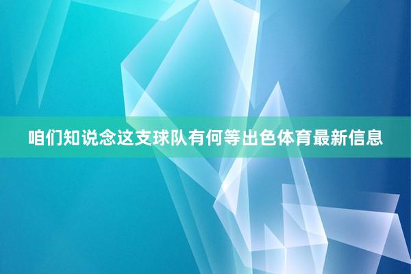 咱们知说念这支球队有何等出色体育最新信息