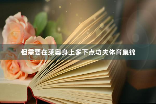 但需要在莱奥身上多下点功夫体育集锦