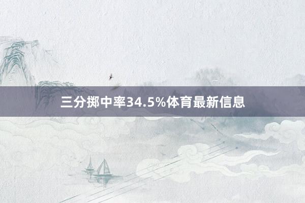 三分掷中率34.5%体育最新信息