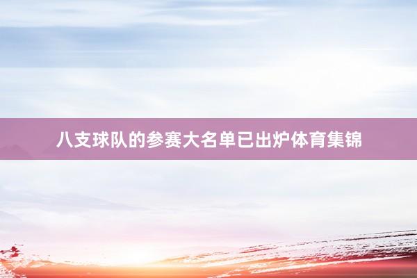 八支球队的参赛大名单已出炉体育集锦