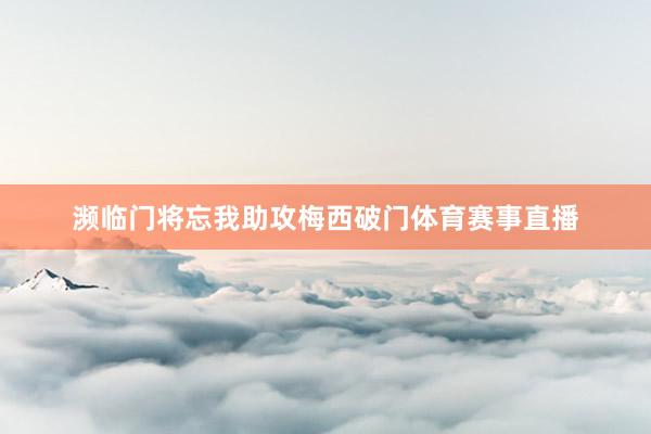 濒临门将忘我助攻梅西破门体育赛事直播