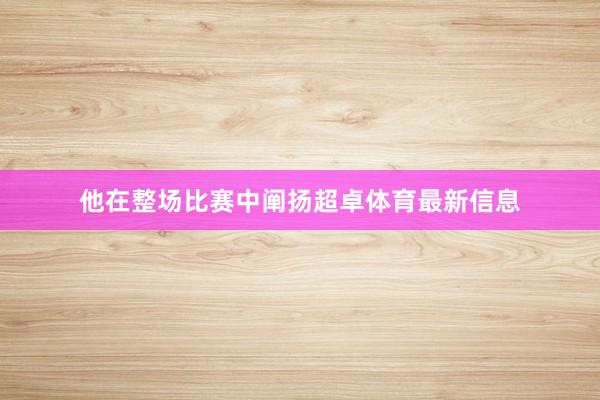 他在整场比赛中阐扬超卓体育最新信息