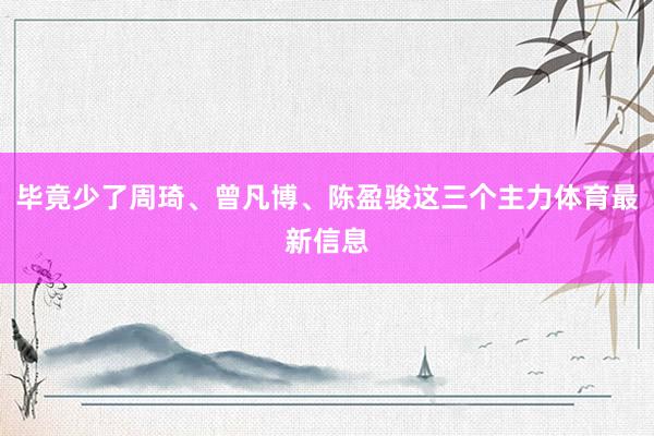 毕竟少了周琦、曾凡博、陈盈骏这三个主力体育最新信息