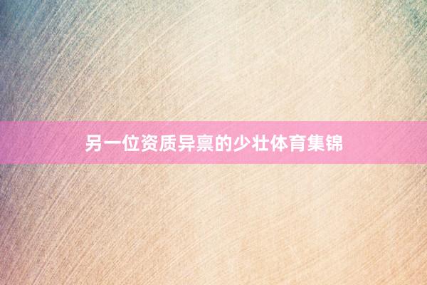 另一位资质异禀的少壮体育集锦