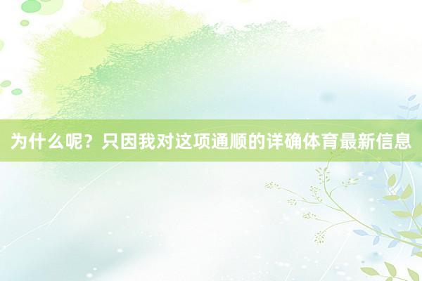 为什么呢？只因我对这项通顺的详确体育最新信息