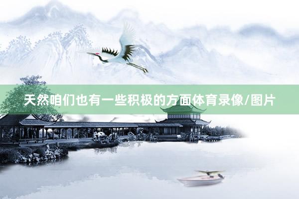 天然咱们也有一些积极的方面体育录像/图片