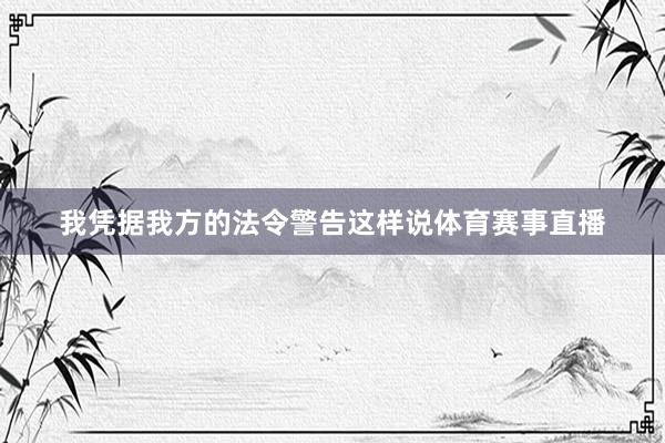我凭据我方的法令警告这样说体育赛事直播