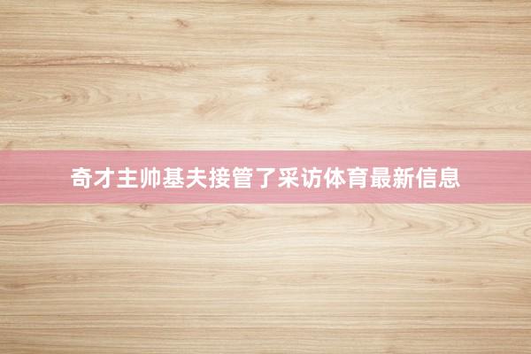 奇才主帅基夫接管了采访体育最新信息