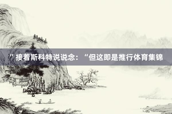 ”接着斯科特说说念：“但这即是推行体育集锦