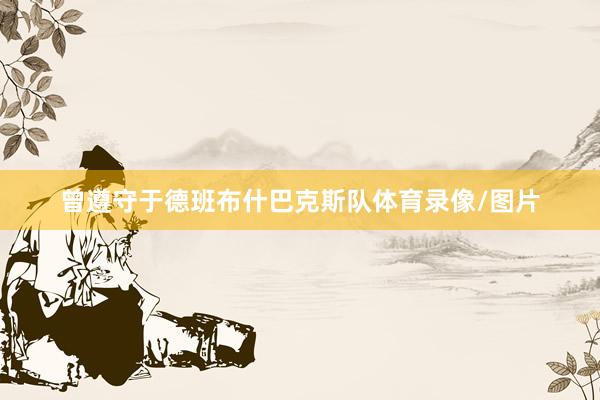 曾遵守于德班布什巴克斯队体育录像/图片