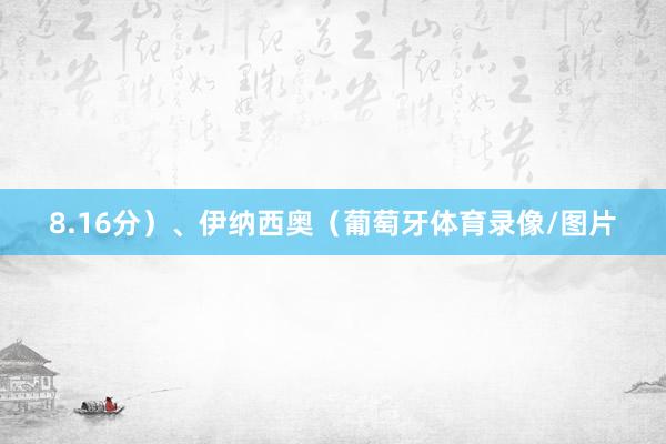 8.16分）、伊纳西奥（葡萄牙体育录像/图片
