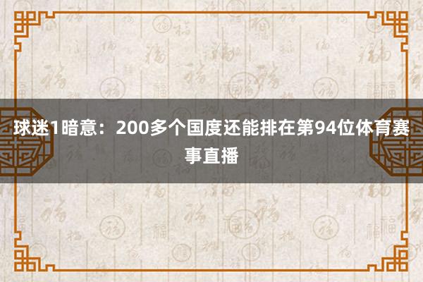 球迷1暗意：200多个国度还能排在第94位体育赛事直播