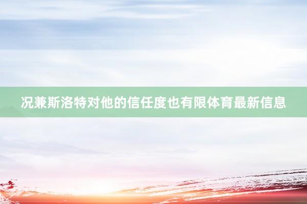 况兼斯洛特对他的信任度也有限体育最新信息