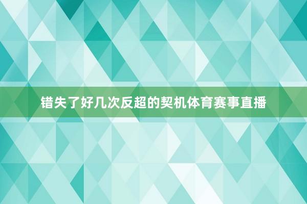 错失了好几次反超的契机体育赛事直播