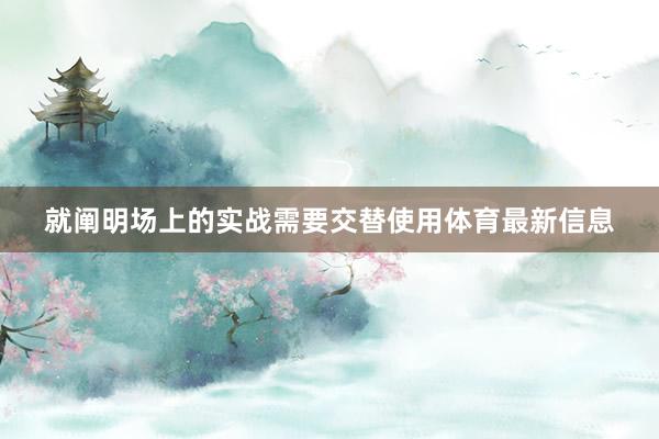 就阐明场上的实战需要交替使用体育最新信息