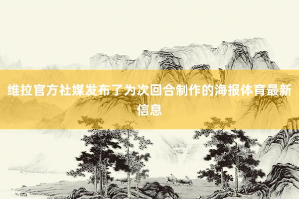 维拉官方社媒发布了为次回合制作的海报体育最新信息
