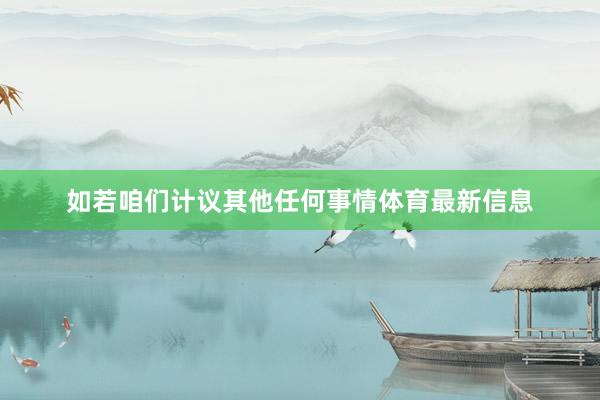 如若咱们计议其他任何事情体育最新信息