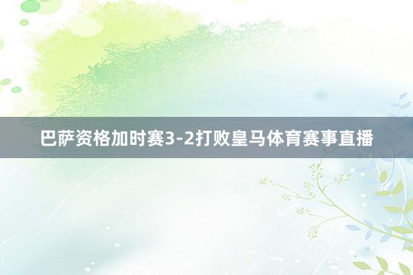巴萨资格加时赛3-2打败皇马体育赛事直播