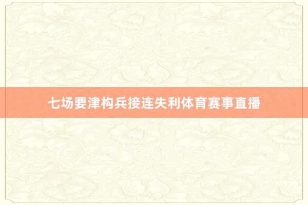七场要津构兵接连失利体育赛事直播