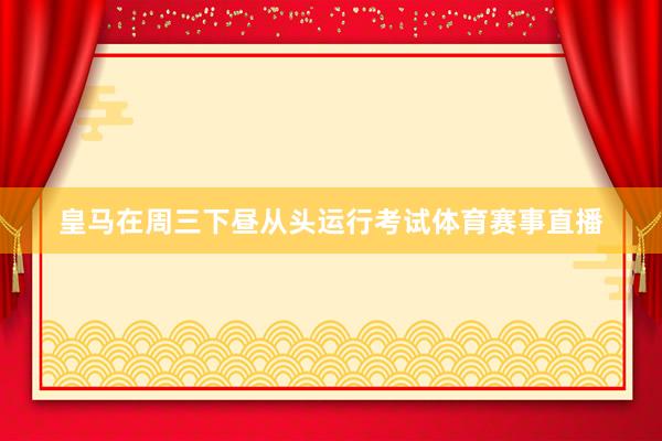 皇马在周三下昼从头运行考试体育赛事直播