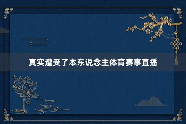 真实遭受了本东说念主体育赛事直播