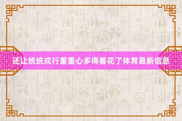 还让统统戎行重重心多得着花了体育最新信息