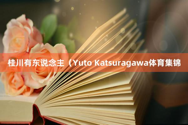 桂川有东说念主（Yuto Katsuragawa体育集锦