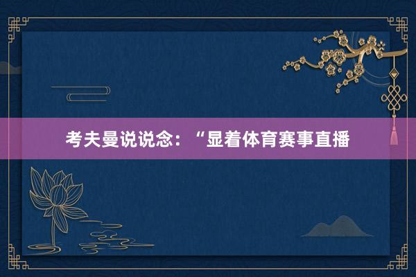 考夫曼说说念：“显着体育赛事直播