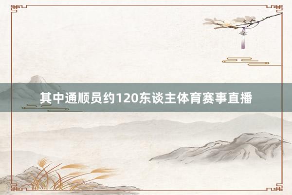 其中通顺员约120东谈主体育赛事直播