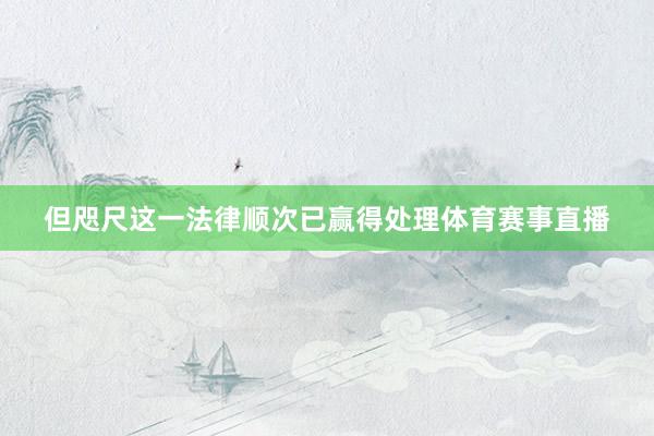 但咫尺这一法律顺次已赢得处理体育赛事直播