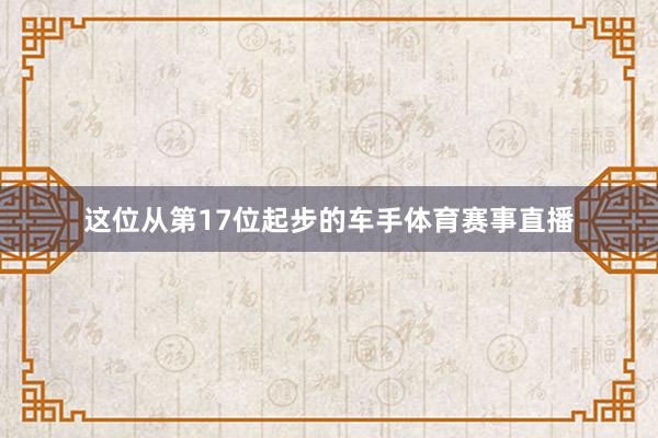 这位从第17位起步的车手体育赛事直播