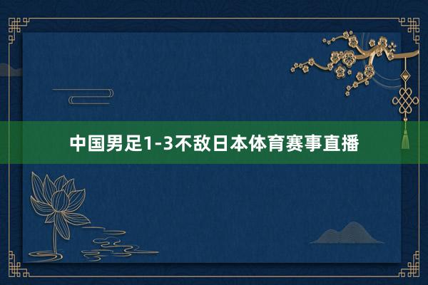 中国男足1-3不敌日本体育赛事直播