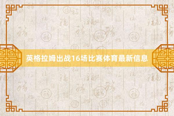 英格拉姆出战16场比赛体育最新信息