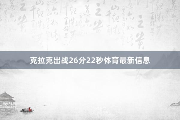 克拉克出战26分22秒体育最新信息