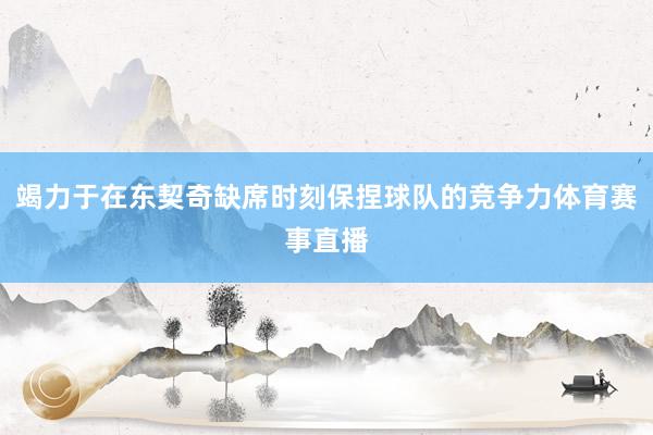 竭力于在东契奇缺席时刻保捏球队的竞争力体育赛事直播