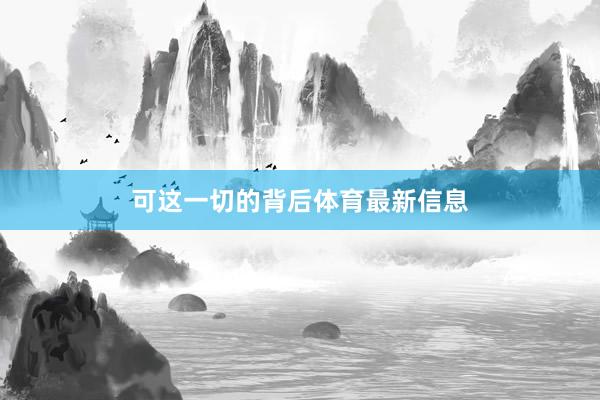 可这一切的背后体育最新信息