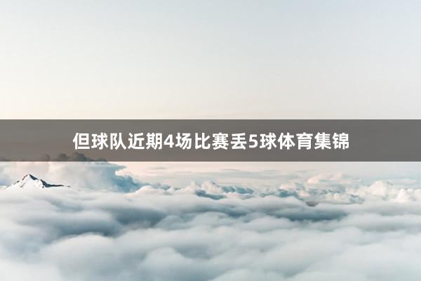 但球队近期4场比赛丢5球体育集锦