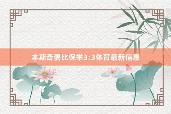 本期奇偶比保举3:3体育最新信息