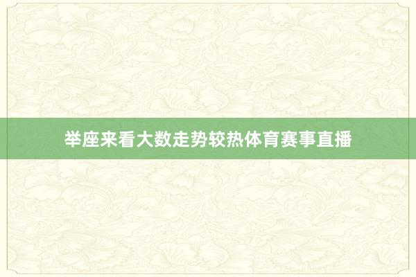 举座来看大数走势较热体育赛事直播
