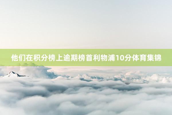 他们在积分榜上逾期榜首利物浦10分体育集锦