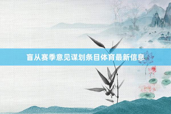 盲从赛季意见谋划条目体育最新信息