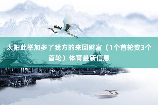 太阳此举加多了我方的来回财富（1个首轮变3个首轮）体育最新信息