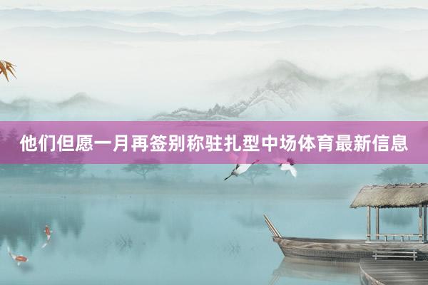 他们但愿一月再签别称驻扎型中场体育最新信息
